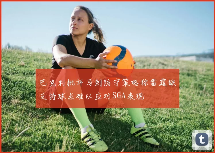 巴克利批评马刺防守策略称雷霆缺乏持球点难以应对SGA表现