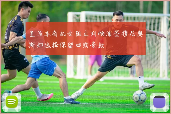 皇马本有机会阻止利物浦签穆尼奥斯却选择保留回购条款