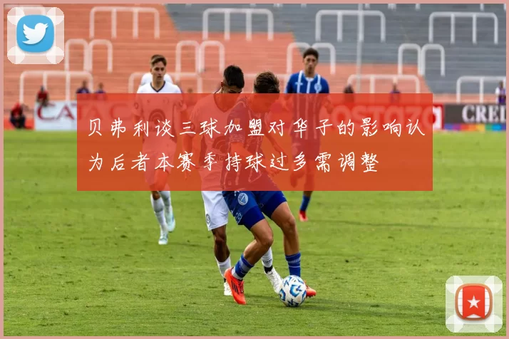 贝弗利谈三球加盟对华子的影响认为后者本赛季持球过多需调整